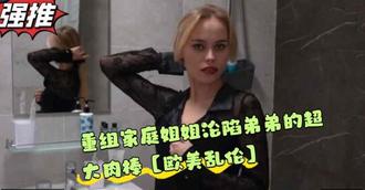 重组家庭姐姐沦陷弟弟的超大肉棒【欧美乱伦】
