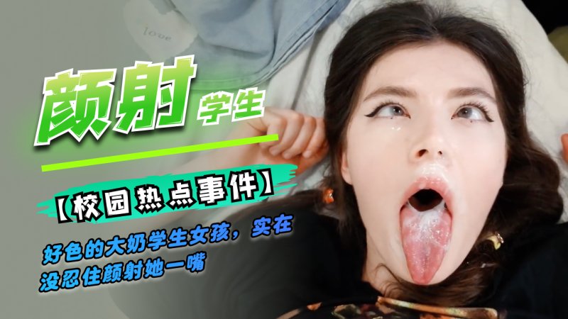 好色的学生女孩，颜射